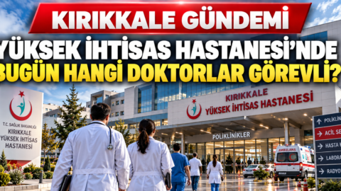 Kırıkkale Yüksek İhtisas Hastanesi’nde Bugün Hangi Doktorlar Görevli