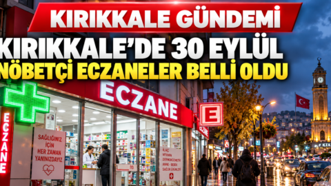 Kırıkkale’de 30 Eylül Nöbetçi Eczaneleri Belli Oldu