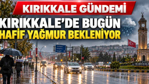 Kırıkkale’de Bugün Hafif Yağmur Bekleniyor